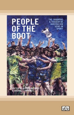 People of the Boot: The Triumphs and Tragedy of Australian Jews in Sport by Dashiel Lawrence