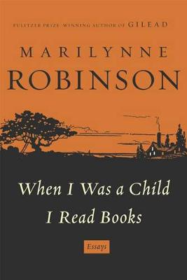 When I Was a Child I Read Books by Marilynne Robinson