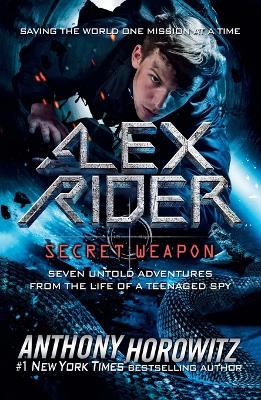 Alex Rider: Secret Weapon: Seven Untold Adventures from the Life of a Teenaged Spy by Anthony Horowitz