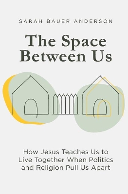 The Space Between Us: How Jesus Teaches Us to Live Together When Politics and Religion Pull Us Apart book