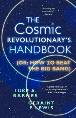 The Cosmic Revolutionary's Handbook: (Or: How to Beat the Big Bang) by Luke A. Barnes