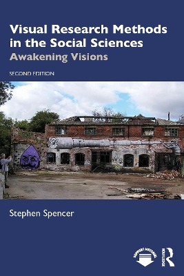 Visual Research Methods in the Social Sciences: Awakening Visions by Stephen Spencer