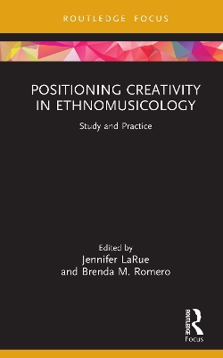 Positioning Creativity in Ethnomusicology: Study and Practice book