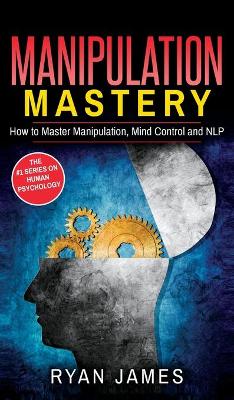 Manipulation: How to Master Manipulation, Mind Control and NLP (Manipulation Series) (Volume 2) by Ryan James