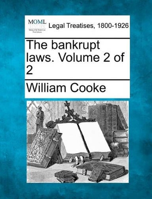 The Bankrupt Laws. Volume 2 of 2 by Dr William Cooke