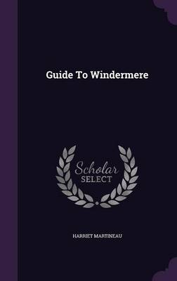 Guide To Windermere by Harriet Martineau