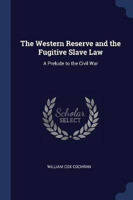 Western Reserve and the Fugitive Slave Law by William Cox Cochran