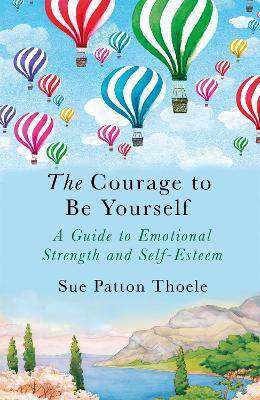 The Courage to be Yourself by Sue Patton Thoele