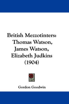 British Mezzotinters: Thomas Watson, James Watson, Elizabeth Judkins (1904) book