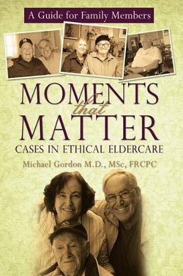 Moments That Matter: Cases in Ethical Eldercare: A Guide for Family Members book