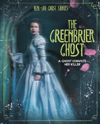 The Greenbrier Ghost: A Ghost Convicts Her Killer by Megan Atwood