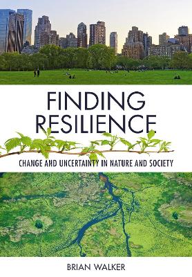 Finding Resilience: Change and Uncertainty in Nature and Society by Brian Walker