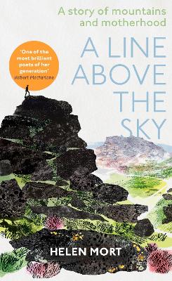 A Line Above the Sky: On Mountains and Motherhood by Helen Mort