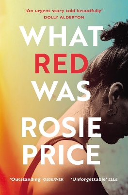 What Red Was: ‘One of the most powerful debuts you’ll ever read’ (Stylist) by Rosie Price