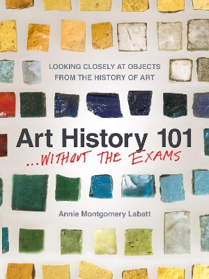 Art History 101... Without the Exams: Looking Closely at Objects from the History of Art book