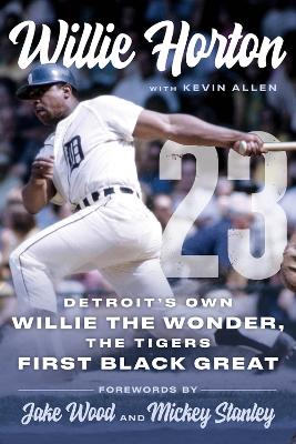 Willie Horton: Detroit's Own Willie the Wonder, the Tigers' First Black Great book