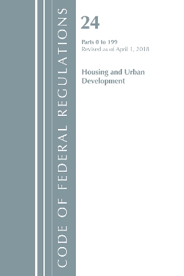 Code of Federal Regulations, Title 24 Housing and Urban Development 0-199, Revised as of April 1, 2018 book