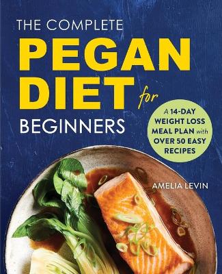 The Complete Pegan Diet for Beginners: A 14-Day Weight Loss Meal Plan with 50 Easy Recipes book