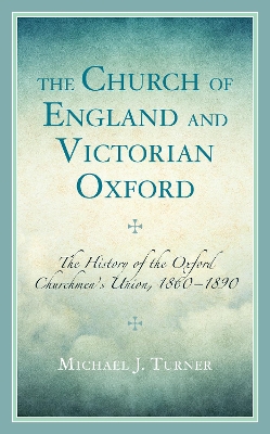The Church of England and Victorian Oxford: The History of the Oxford Churchmen's Union, 1860–1890 book