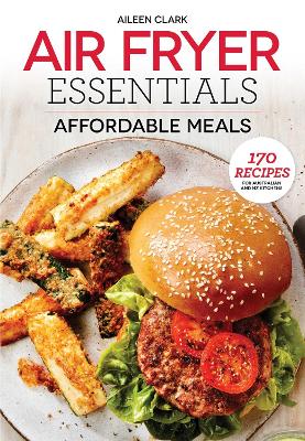 Air Fryer Essentials: Affordable Meals: 170 recipes for Australian and NZ kitchens book