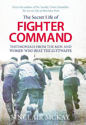 The The Secret Life of Fighter Command: The men and women who beat the Luftwaffe by Sinclair McKay