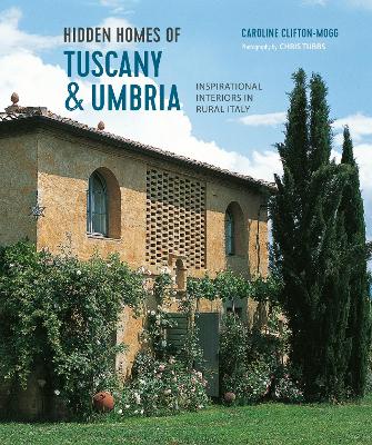 Hidden Homes of Tuscany and Umbria: Inspirational Interiors in Rural Italy book