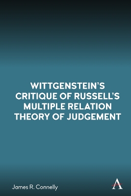 Wittgenstein’s Critique of Russell’s Multiple Relation Theory of Judgement by James R. Connelly
