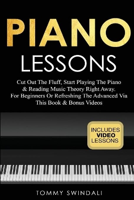 Piano Lessons: Cut Out The Fluff, Start Playing The Piano & Reading Music Theory Right Away. For Beginners Or Refreshing The Advanced Via This Book & Bonus Videos book