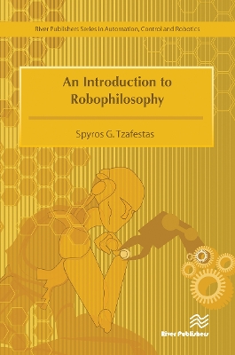 An An Introduction to Robophilosophy Cognition, Intelligence, Autonomy, Consciousness, Conscience, and Ethics by Spyros G. Tzafestas