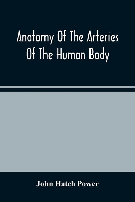 Anatomy Of The Arteries Of The Human Body, Descriptive And Surgical, With The Descriptive Anatomy Of The Heart book