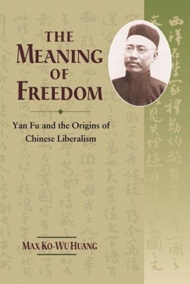 The Meaning of Freedom: Yan Fu and the Origins of Chinese Liberalism book