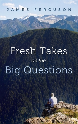 Fresh Takes on the Big Questions by James Ferguson