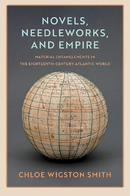 Novels, Needleworks, and Empire: Material Entanglements in the Eighteenth-Century Atlantic World book