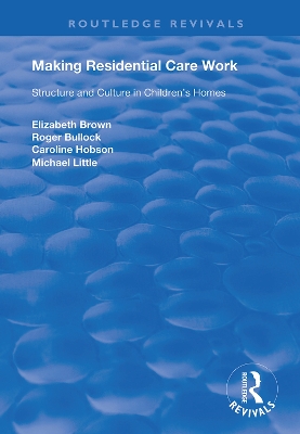 Making Residential Care Work: Structure and Culture in Children's Homes by Elizabeth Brown