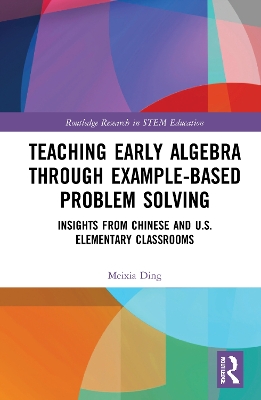 Teaching Early Algebra through Example-Based Problem Solving: Insights from Chinese and U.S. Elementary Classrooms by Meixia Ding