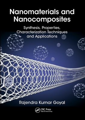Nanomaterials and Nanocomposites: Synthesis, Properties, Characterization Techniques, and Applications by Rajendra Kumar Goyal