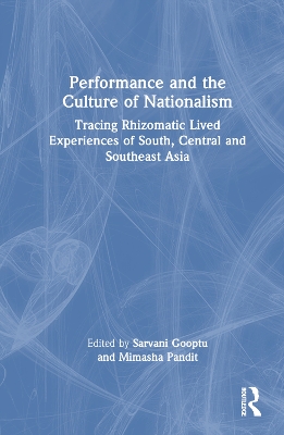 Performance and the Culture of Nationalism: Tracing Rhizomatic Lived Experiences of South, Central and Southeast Asia book