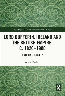 Lord Dufferin, Ireland and the British Empire, c. 1820–1900: Rule by the Best? book