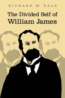The Divided Self of William James by Richard M. Gale