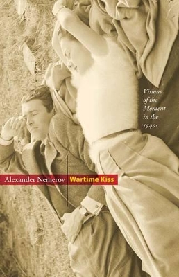 Wartime Kiss: Visions of the Moment in the 1940s book
