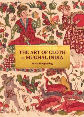 The Art of Cloth in Mughal India book