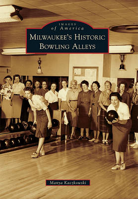 Milwaukee's Historic Bowling Alleys by Manya Kaczkowski