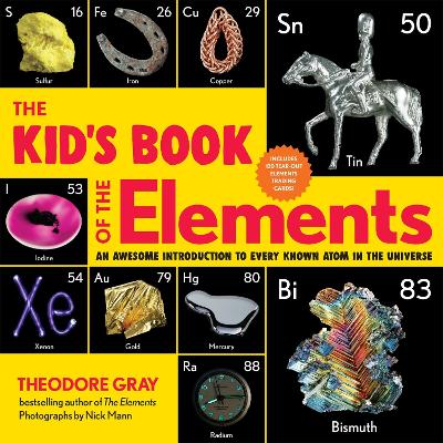 The Kid's Book of the Elements: An Awesome Introduction to Every Known Atom in the Universe by Theodore Gray