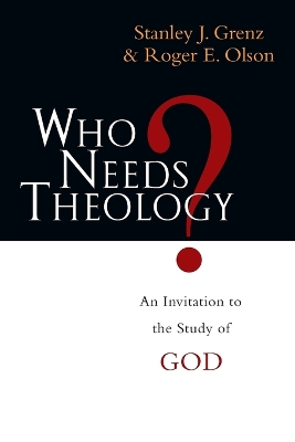 Who Needs Theology?: An Invitation to the Study of God by Stanley J Grenz