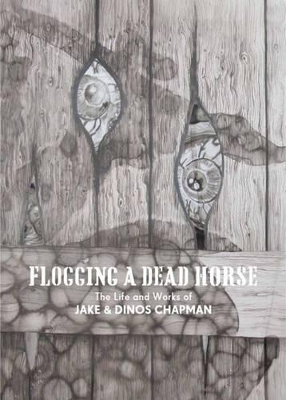 Flogging a Dead Horse: The Life and Works of Jake and Dinos Chapman book