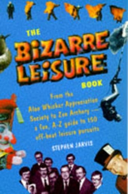 The Bizarre Leisure Book: A Fun Guide to 100 Off-beat Leisure Pursuits book