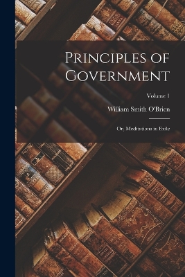 Principles of Government; Or, Meditations in Exile; Volume 1 book