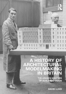 A History of Architectural Modelmaking in Britain: The Unseen Masters of Scale and Vision book