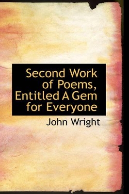Second Work of Poems, Entitled a Gem for Everyone by John Wright