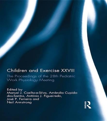 Children and Exercise XXVIII: The Proceedings of the 28th Pediatric Work Physiology Meeting by Manuel Coelho-E-Silva